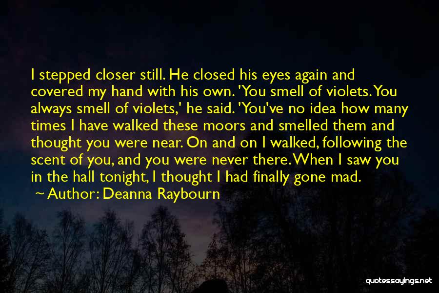 Deanna Raybourn Quotes: I Stepped Closer Still. He Closed His Eyes Again And Covered My Hand With His Own. 'you Smell Of Violets.