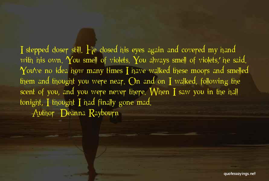 Deanna Raybourn Quotes: I Stepped Closer Still. He Closed His Eyes Again And Covered My Hand With His Own. 'you Smell Of Violets.