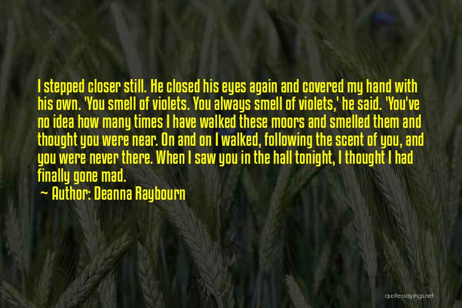 Deanna Raybourn Quotes: I Stepped Closer Still. He Closed His Eyes Again And Covered My Hand With His Own. 'you Smell Of Violets.