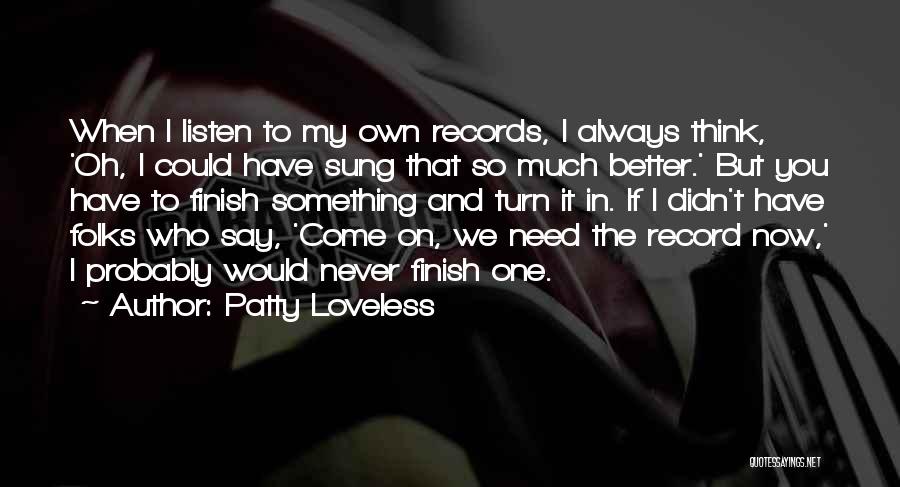 Patty Loveless Quotes: When I Listen To My Own Records, I Always Think, 'oh, I Could Have Sung That So Much Better.' But