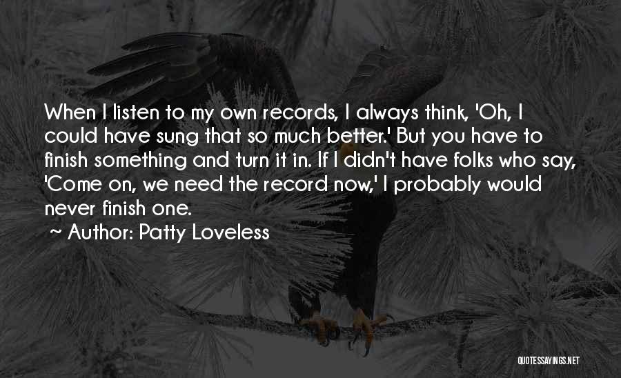 Patty Loveless Quotes: When I Listen To My Own Records, I Always Think, 'oh, I Could Have Sung That So Much Better.' But