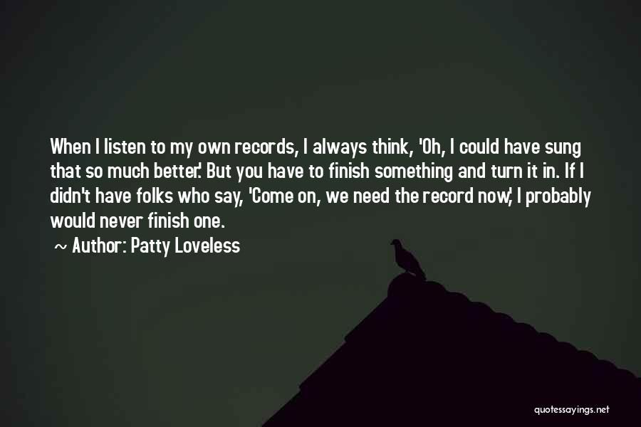 Patty Loveless Quotes: When I Listen To My Own Records, I Always Think, 'oh, I Could Have Sung That So Much Better.' But