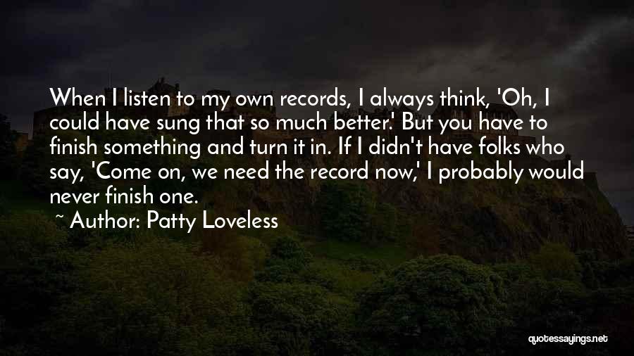 Patty Loveless Quotes: When I Listen To My Own Records, I Always Think, 'oh, I Could Have Sung That So Much Better.' But