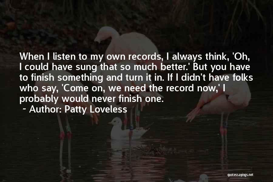 Patty Loveless Quotes: When I Listen To My Own Records, I Always Think, 'oh, I Could Have Sung That So Much Better.' But