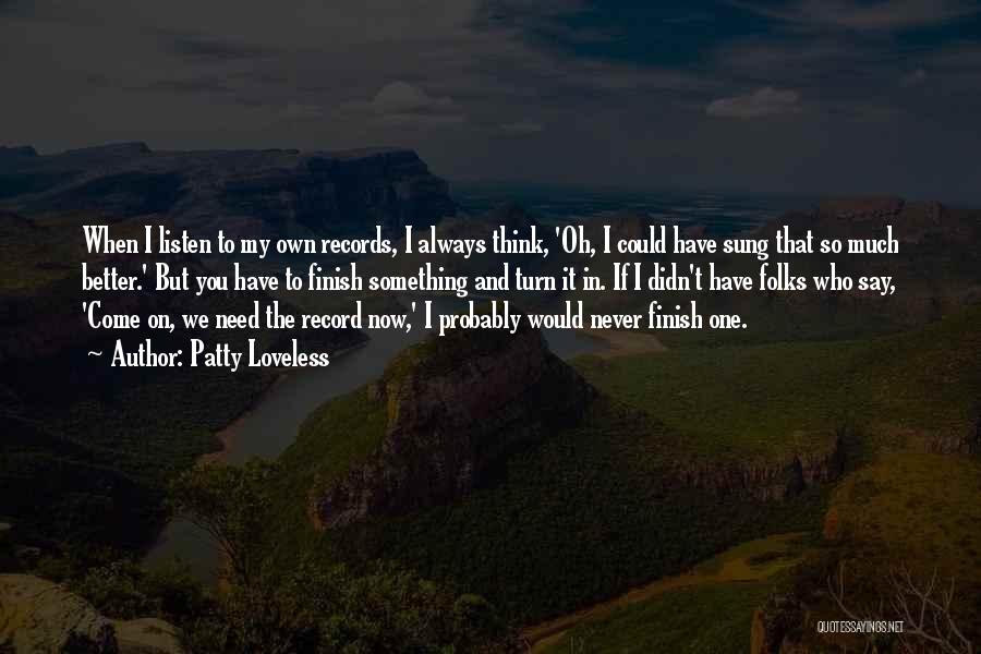 Patty Loveless Quotes: When I Listen To My Own Records, I Always Think, 'oh, I Could Have Sung That So Much Better.' But