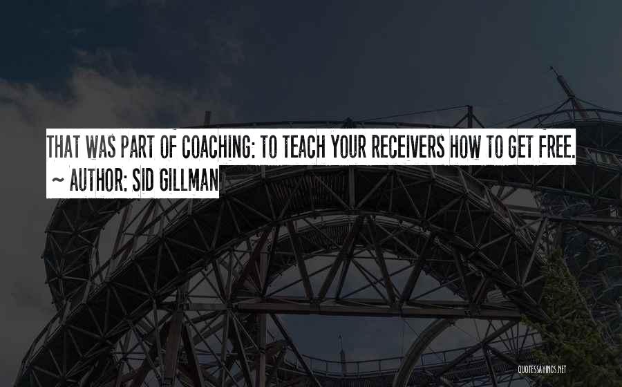 Sid Gillman Quotes: That Was Part Of Coaching: To Teach Your Receivers How To Get Free.