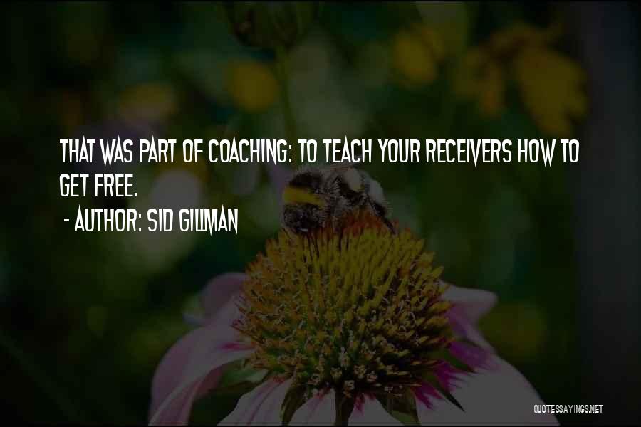 Sid Gillman Quotes: That Was Part Of Coaching: To Teach Your Receivers How To Get Free.
