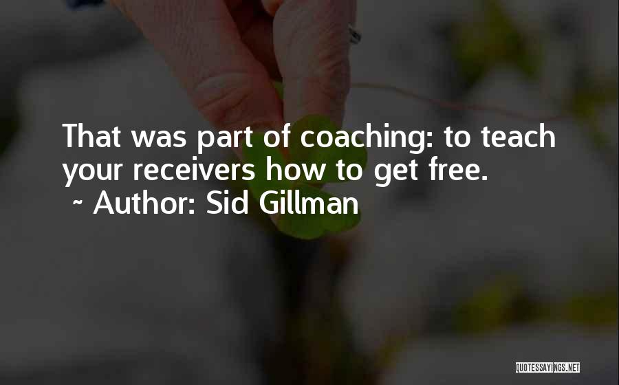 Sid Gillman Quotes: That Was Part Of Coaching: To Teach Your Receivers How To Get Free.