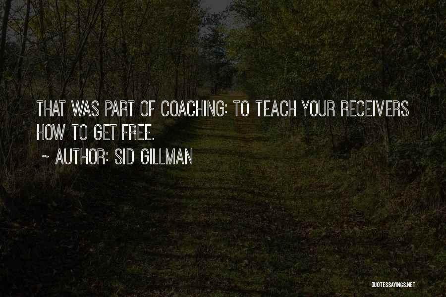 Sid Gillman Quotes: That Was Part Of Coaching: To Teach Your Receivers How To Get Free.