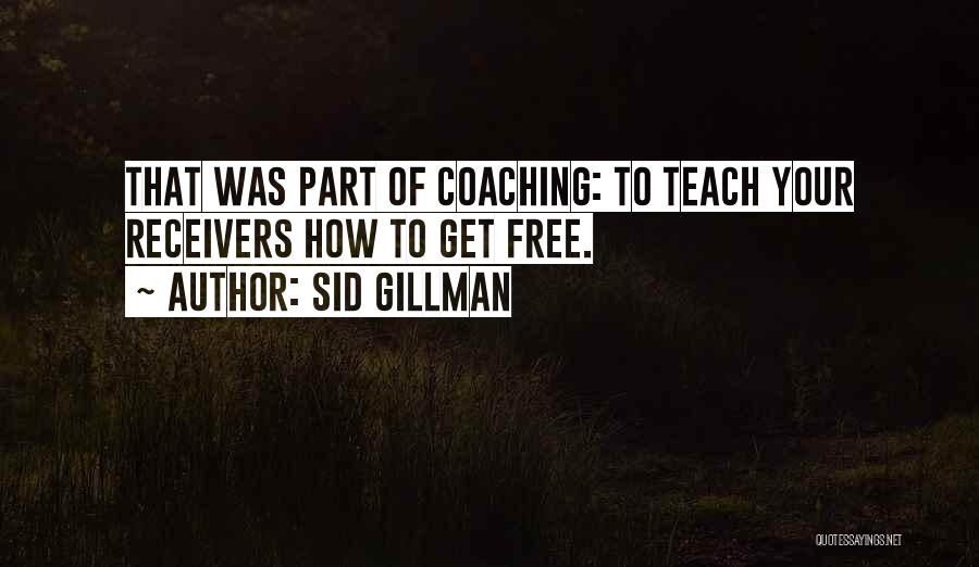 Sid Gillman Quotes: That Was Part Of Coaching: To Teach Your Receivers How To Get Free.