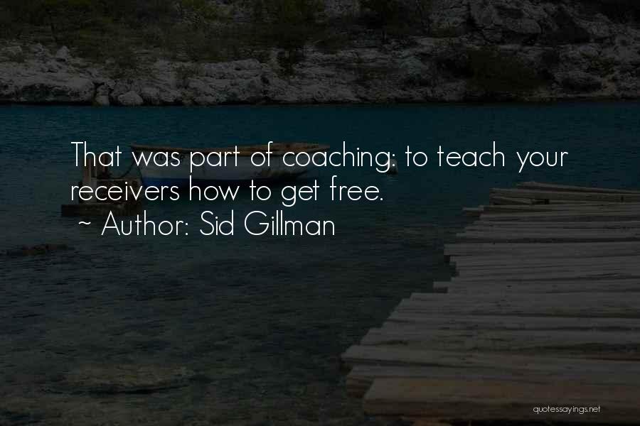 Sid Gillman Quotes: That Was Part Of Coaching: To Teach Your Receivers How To Get Free.