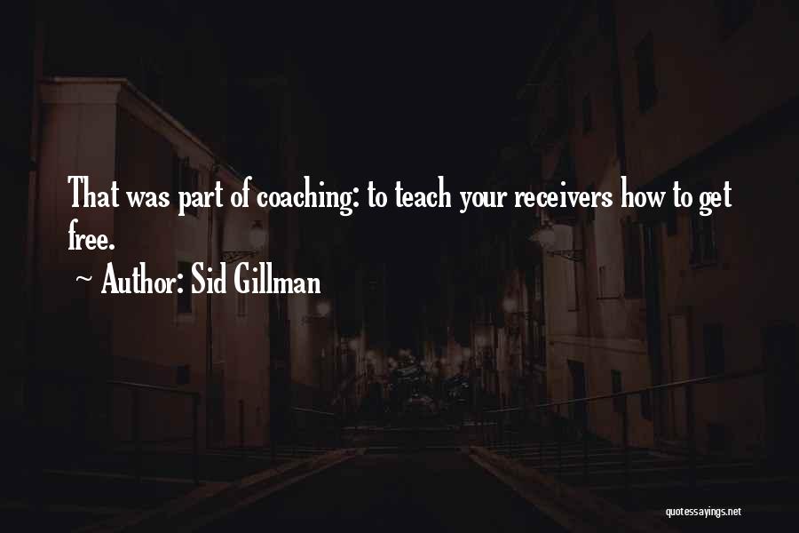 Sid Gillman Quotes: That Was Part Of Coaching: To Teach Your Receivers How To Get Free.