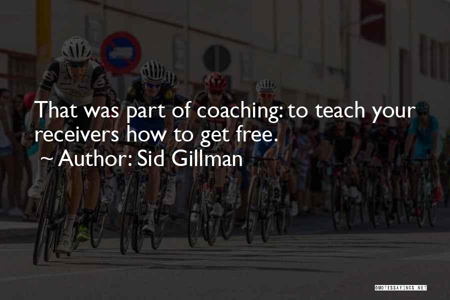 Sid Gillman Quotes: That Was Part Of Coaching: To Teach Your Receivers How To Get Free.