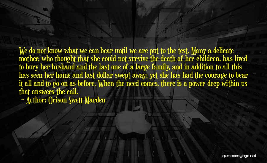 Orison Swett Marden Quotes: We Do Not Know What We Can Bear Until We Are Put To The Test. Many A Delicate Mother, Who