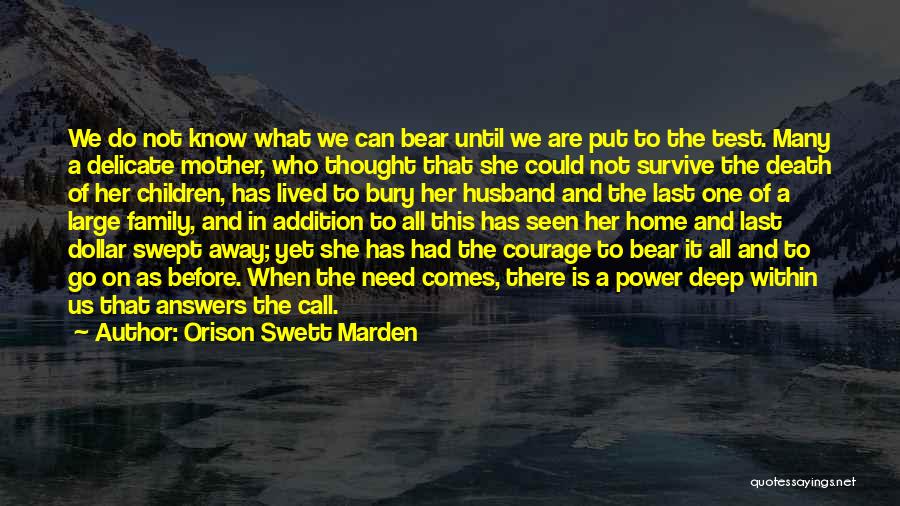 Orison Swett Marden Quotes: We Do Not Know What We Can Bear Until We Are Put To The Test. Many A Delicate Mother, Who