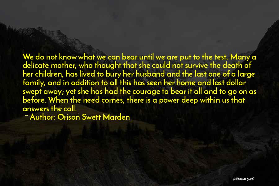 Orison Swett Marden Quotes: We Do Not Know What We Can Bear Until We Are Put To The Test. Many A Delicate Mother, Who