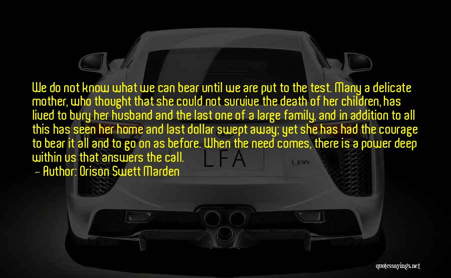 Orison Swett Marden Quotes: We Do Not Know What We Can Bear Until We Are Put To The Test. Many A Delicate Mother, Who