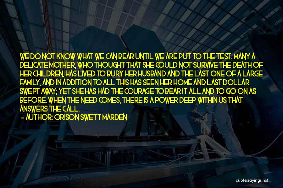 Orison Swett Marden Quotes: We Do Not Know What We Can Bear Until We Are Put To The Test. Many A Delicate Mother, Who