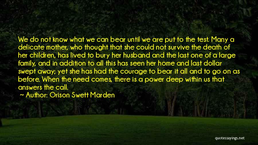 Orison Swett Marden Quotes: We Do Not Know What We Can Bear Until We Are Put To The Test. Many A Delicate Mother, Who