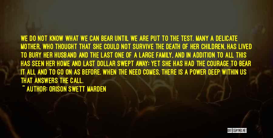 Orison Swett Marden Quotes: We Do Not Know What We Can Bear Until We Are Put To The Test. Many A Delicate Mother, Who