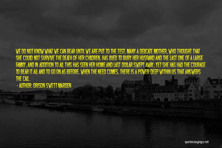 Orison Swett Marden Quotes: We Do Not Know What We Can Bear Until We Are Put To The Test. Many A Delicate Mother, Who