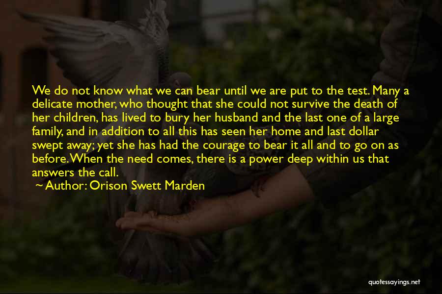 Orison Swett Marden Quotes: We Do Not Know What We Can Bear Until We Are Put To The Test. Many A Delicate Mother, Who