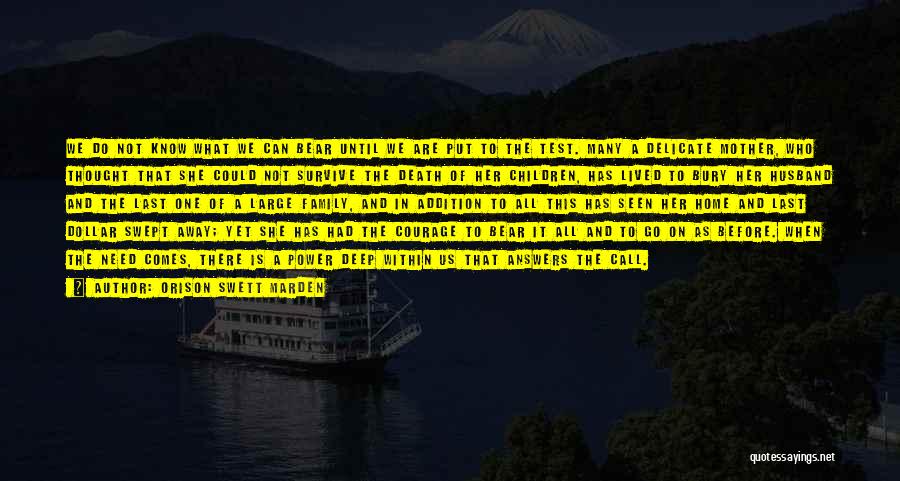 Orison Swett Marden Quotes: We Do Not Know What We Can Bear Until We Are Put To The Test. Many A Delicate Mother, Who