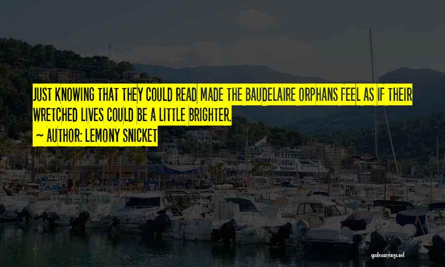 Lemony Snicket Quotes: Just Knowing That They Could Read Made The Baudelaire Orphans Feel As If Their Wretched Lives Could Be A Little