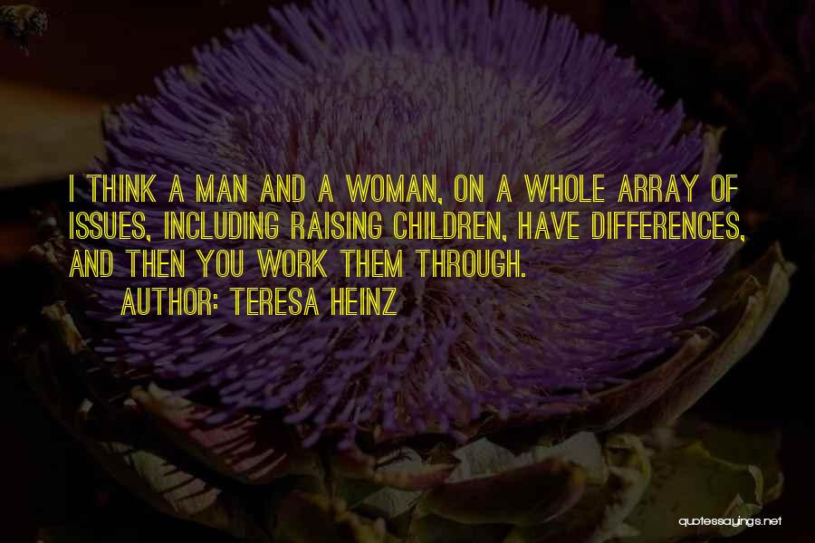 Teresa Heinz Quotes: I Think A Man And A Woman, On A Whole Array Of Issues, Including Raising Children, Have Differences, And Then