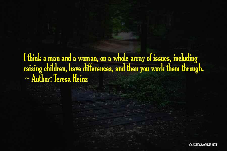 Teresa Heinz Quotes: I Think A Man And A Woman, On A Whole Array Of Issues, Including Raising Children, Have Differences, And Then