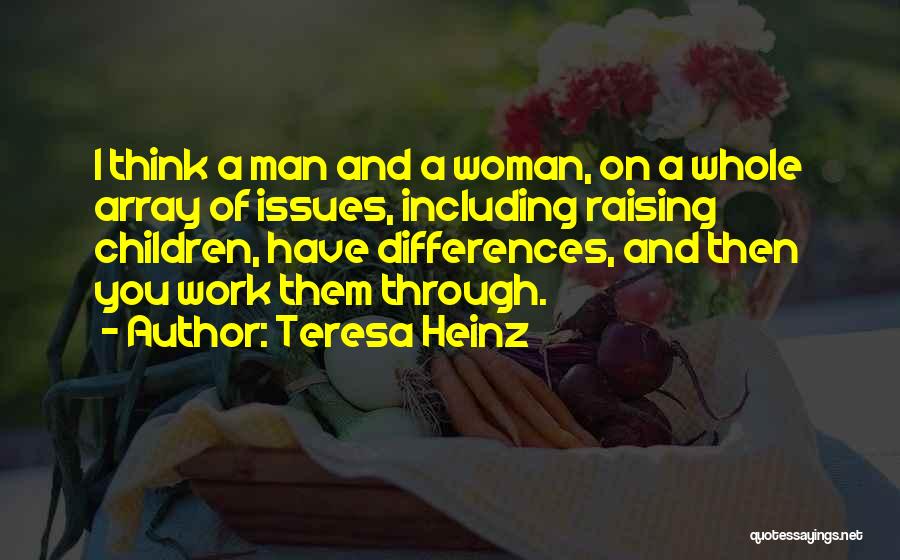 Teresa Heinz Quotes: I Think A Man And A Woman, On A Whole Array Of Issues, Including Raising Children, Have Differences, And Then