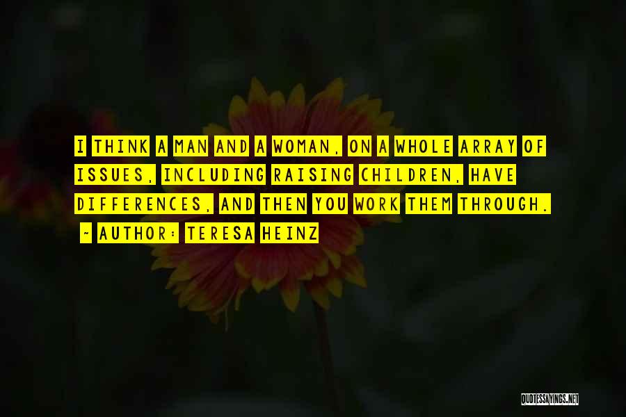 Teresa Heinz Quotes: I Think A Man And A Woman, On A Whole Array Of Issues, Including Raising Children, Have Differences, And Then