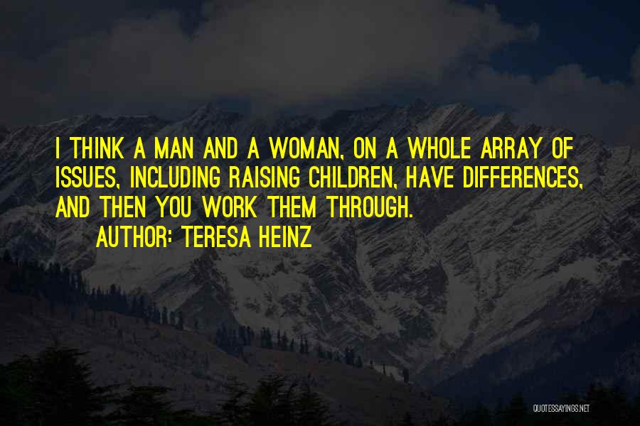 Teresa Heinz Quotes: I Think A Man And A Woman, On A Whole Array Of Issues, Including Raising Children, Have Differences, And Then