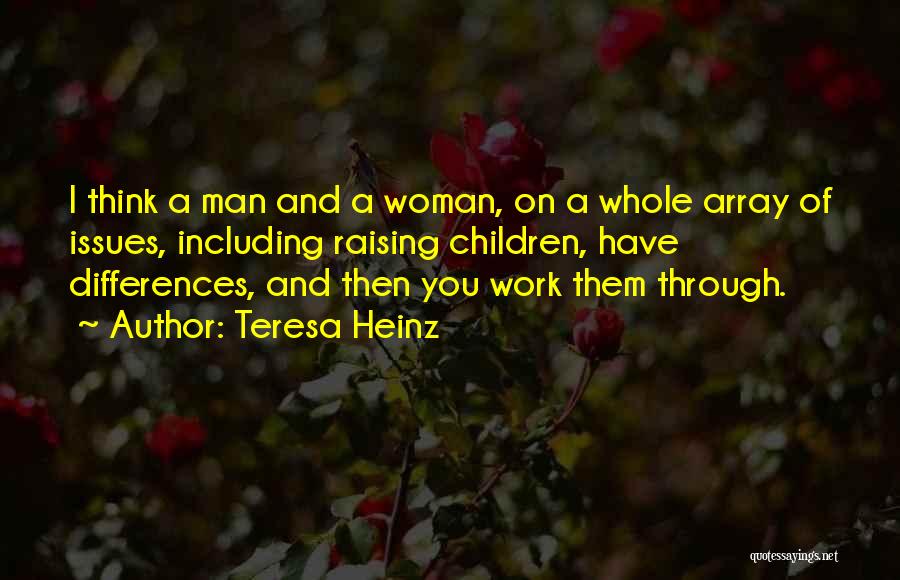 Teresa Heinz Quotes: I Think A Man And A Woman, On A Whole Array Of Issues, Including Raising Children, Have Differences, And Then
