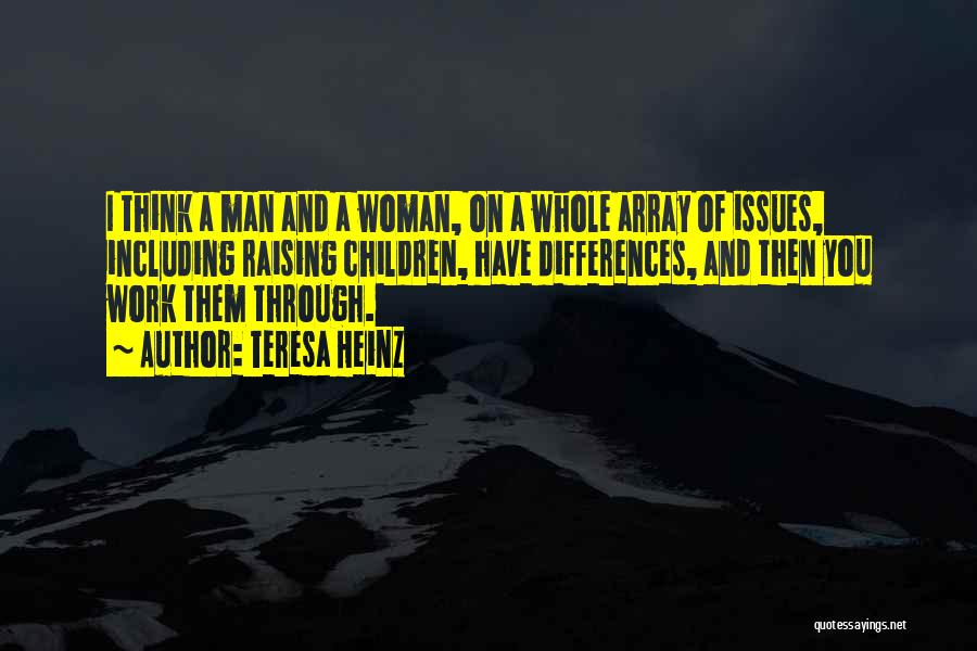 Teresa Heinz Quotes: I Think A Man And A Woman, On A Whole Array Of Issues, Including Raising Children, Have Differences, And Then