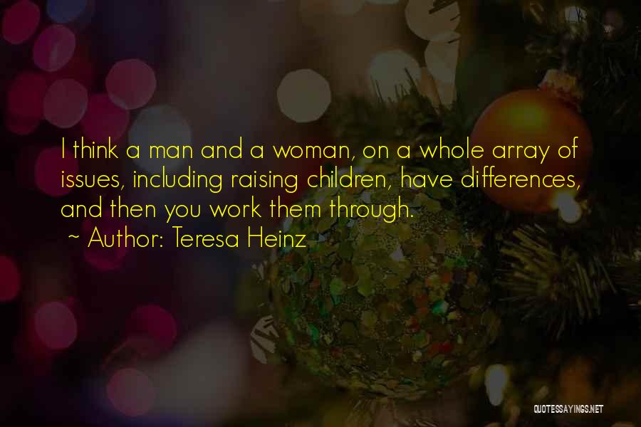 Teresa Heinz Quotes: I Think A Man And A Woman, On A Whole Array Of Issues, Including Raising Children, Have Differences, And Then