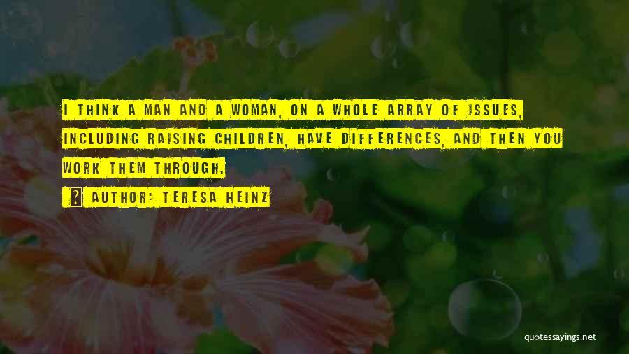 Teresa Heinz Quotes: I Think A Man And A Woman, On A Whole Array Of Issues, Including Raising Children, Have Differences, And Then