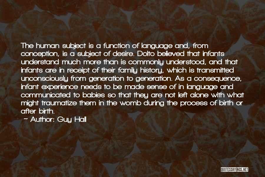 Guy Hall Quotes: The Human Subject Is A Function Of Language And, From Conception, Is A Subject Of Desire. Dolto Believed That Infants