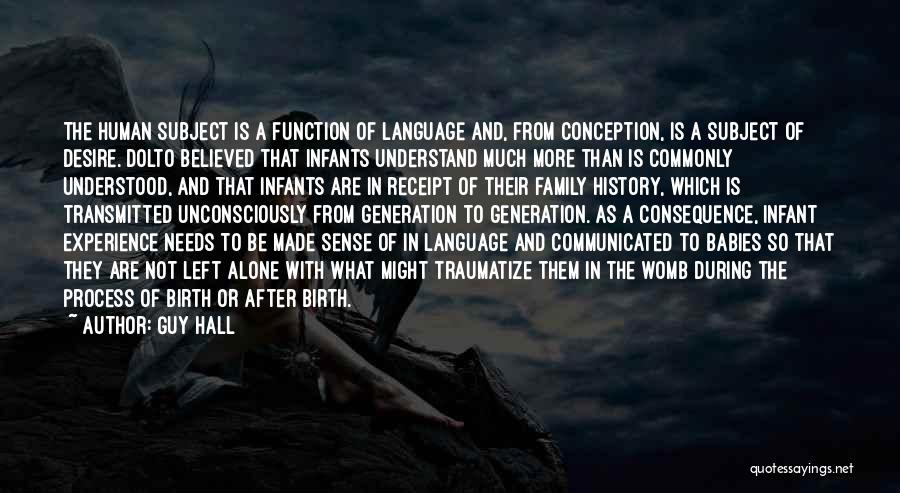 Guy Hall Quotes: The Human Subject Is A Function Of Language And, From Conception, Is A Subject Of Desire. Dolto Believed That Infants