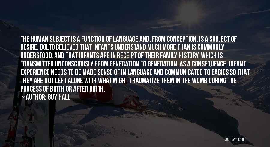Guy Hall Quotes: The Human Subject Is A Function Of Language And, From Conception, Is A Subject Of Desire. Dolto Believed That Infants
