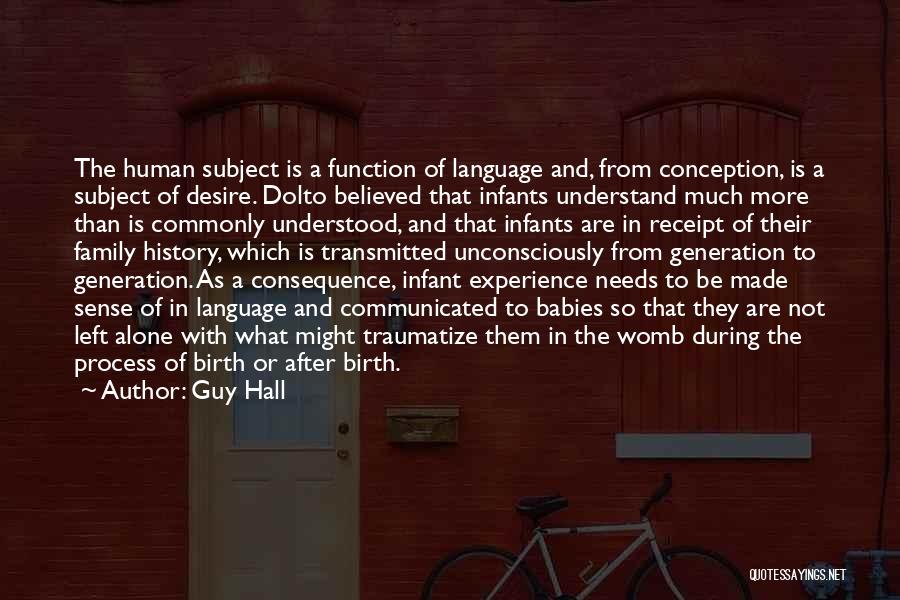 Guy Hall Quotes: The Human Subject Is A Function Of Language And, From Conception, Is A Subject Of Desire. Dolto Believed That Infants