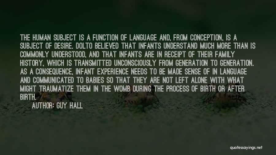 Guy Hall Quotes: The Human Subject Is A Function Of Language And, From Conception, Is A Subject Of Desire. Dolto Believed That Infants