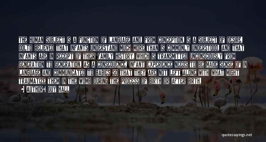 Guy Hall Quotes: The Human Subject Is A Function Of Language And, From Conception, Is A Subject Of Desire. Dolto Believed That Infants