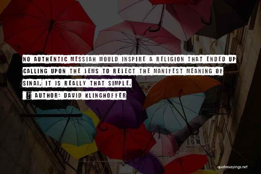 David Klinghoffer Quotes: No Authentic Messiah Would Inspire A Religion That Ended Up Calling Upon The Jews To Reject The Manifest Meaning Of