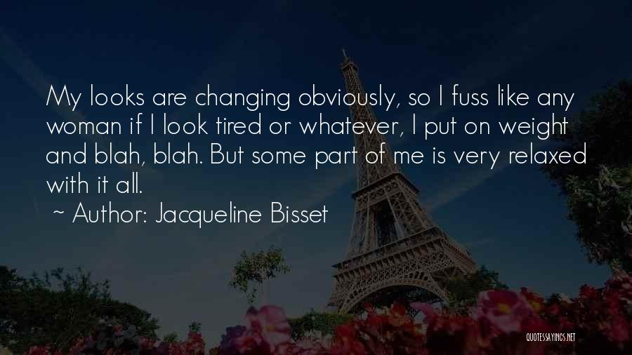 Jacqueline Bisset Quotes: My Looks Are Changing Obviously, So I Fuss Like Any Woman If I Look Tired Or Whatever, I Put On
