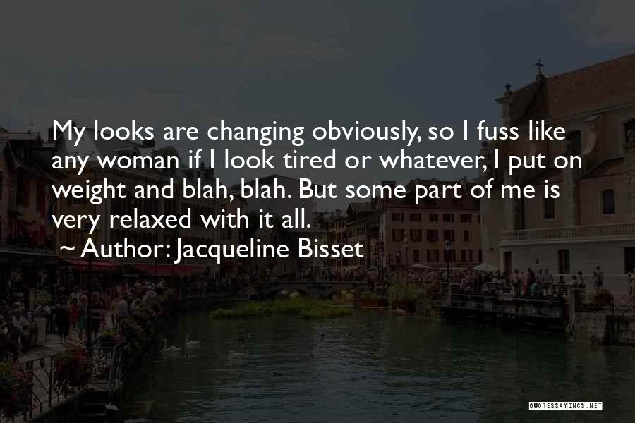 Jacqueline Bisset Quotes: My Looks Are Changing Obviously, So I Fuss Like Any Woman If I Look Tired Or Whatever, I Put On