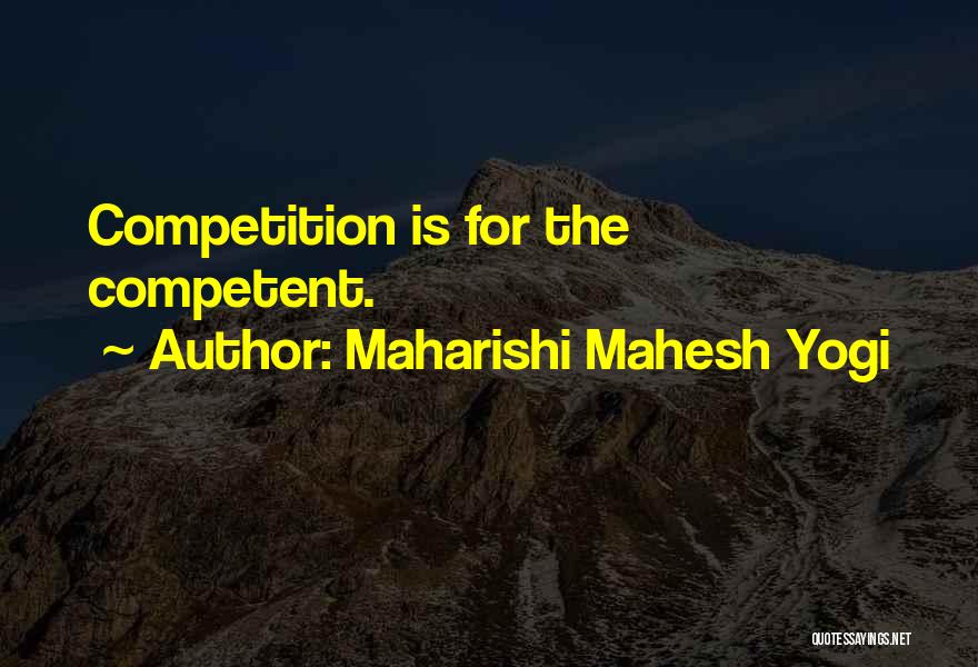 Maharishi Mahesh Yogi Quotes: Competition Is For The Competent.