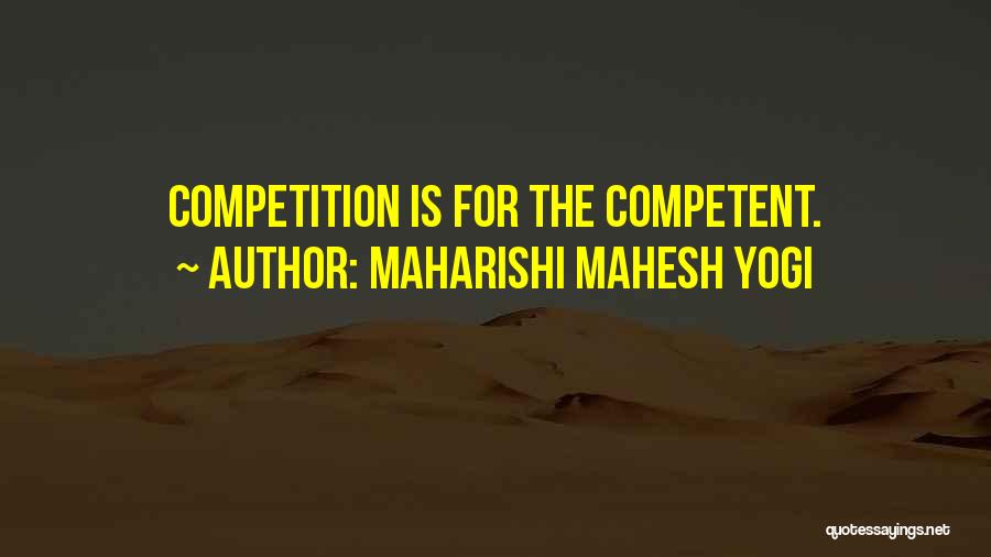 Maharishi Mahesh Yogi Quotes: Competition Is For The Competent.