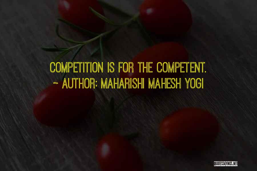 Maharishi Mahesh Yogi Quotes: Competition Is For The Competent.
