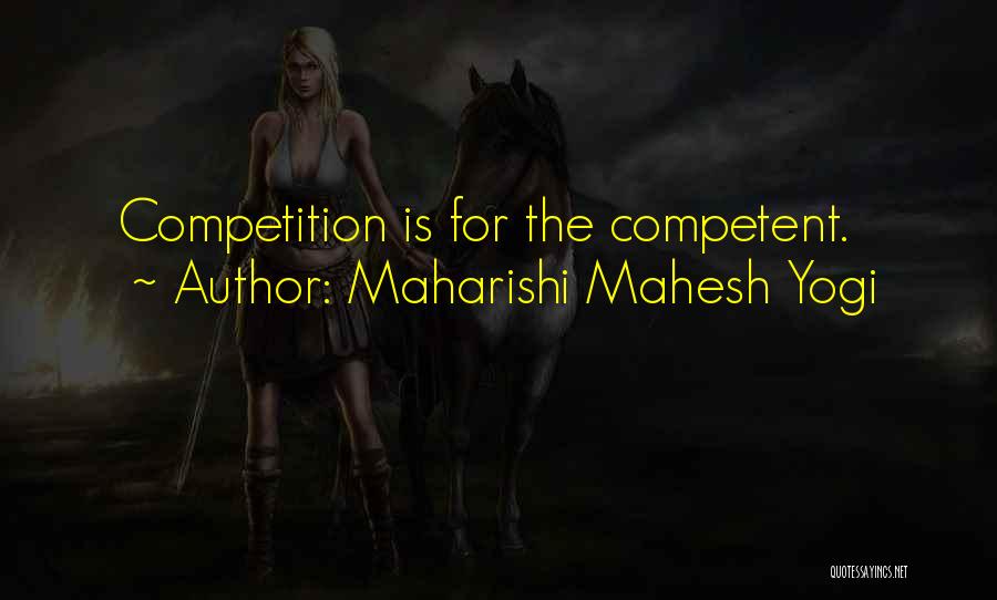 Maharishi Mahesh Yogi Quotes: Competition Is For The Competent.